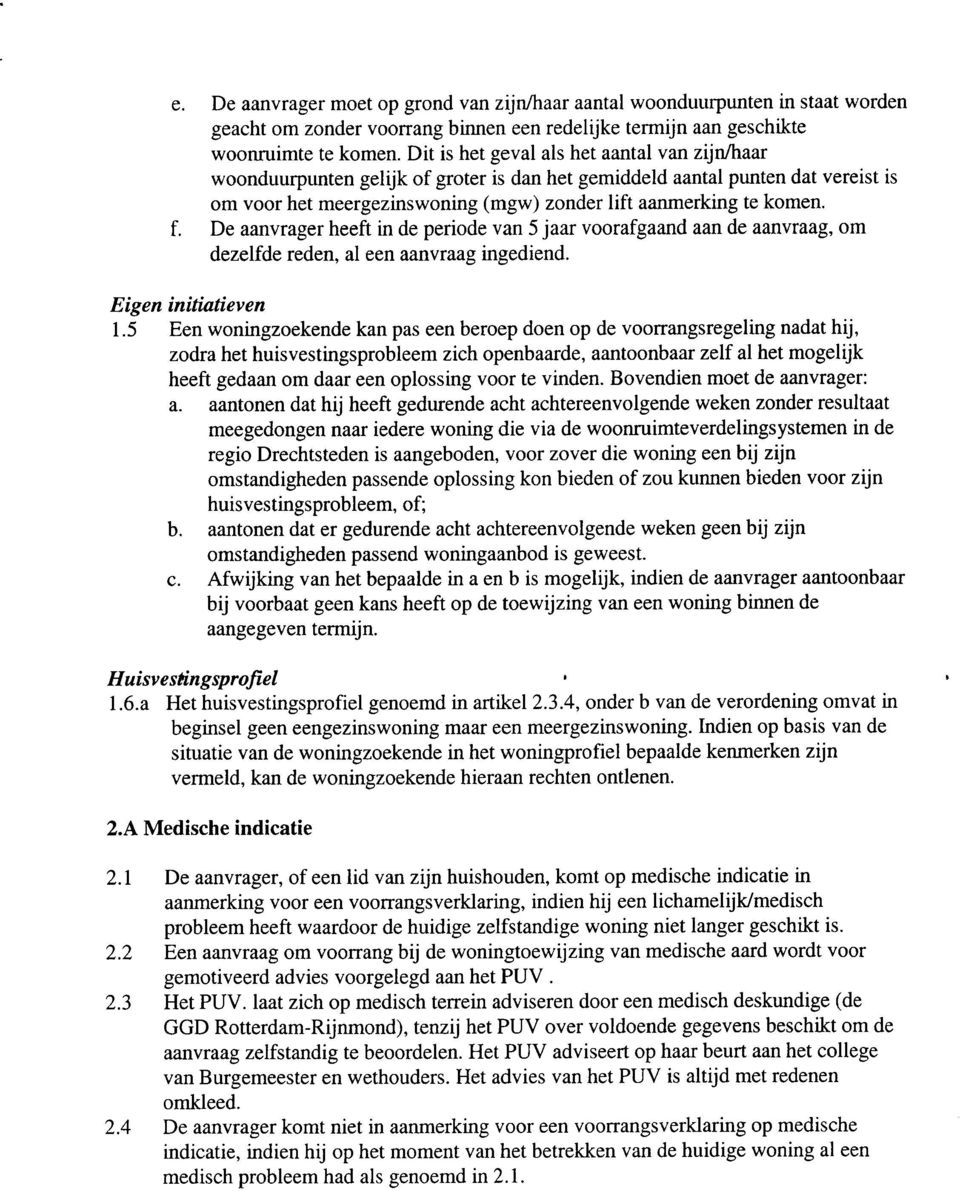 De aanvrager heeft in de periode van 5 jaar voorafgaand aan de aanvraag, om dezelfde reden, al een aanvraag ingediend. Eigen initiatieven 1.