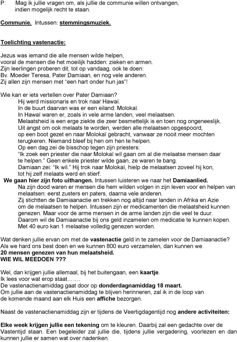 Moeder Teresa, Pater Damiaan, en nog vele anderen. Zij allen zijn mensen met een hart onder hun jas! Wie kan er iets vertellen over Pater Damiaan? Hij werd missionaris en trok naar Hawaï.