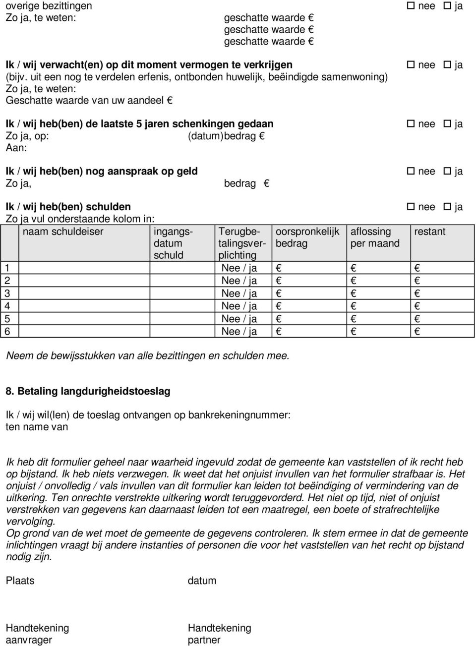 (datum) bedrag Aan: Ik / wij heb(ben) nog aanspraak op geld Zo ja, bedrag Ik / wij heb(ben) schulden Zo ja vul onderstaande kolom in: naam schuldeiser ingangsdatum Terugbe- oorspronkelijk aflossing