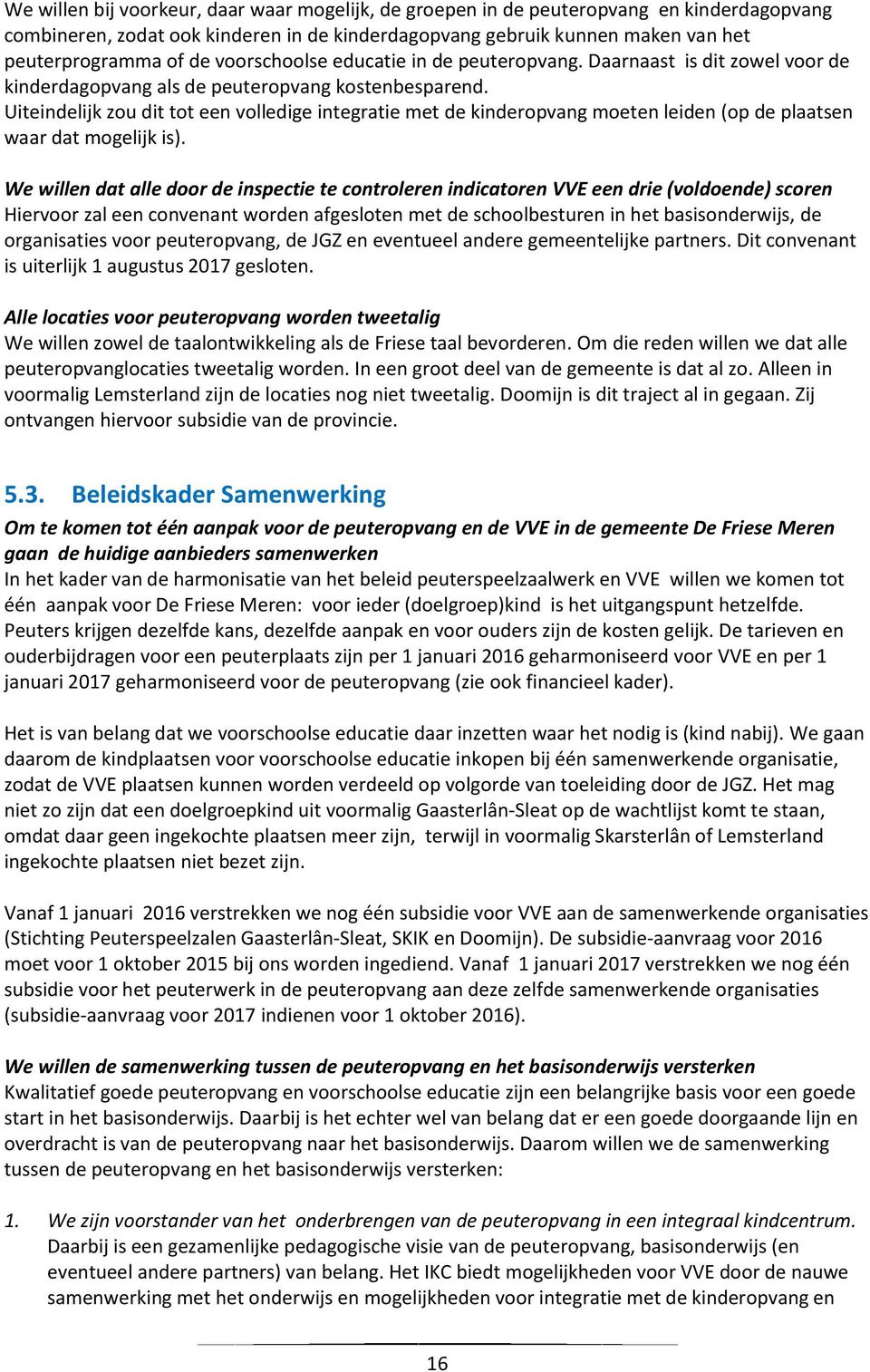 Uiteindelijk zou dit tot een volledige integratie met de kinderopvang moeten leiden (op de plaatsen waar dat mogelijk is).