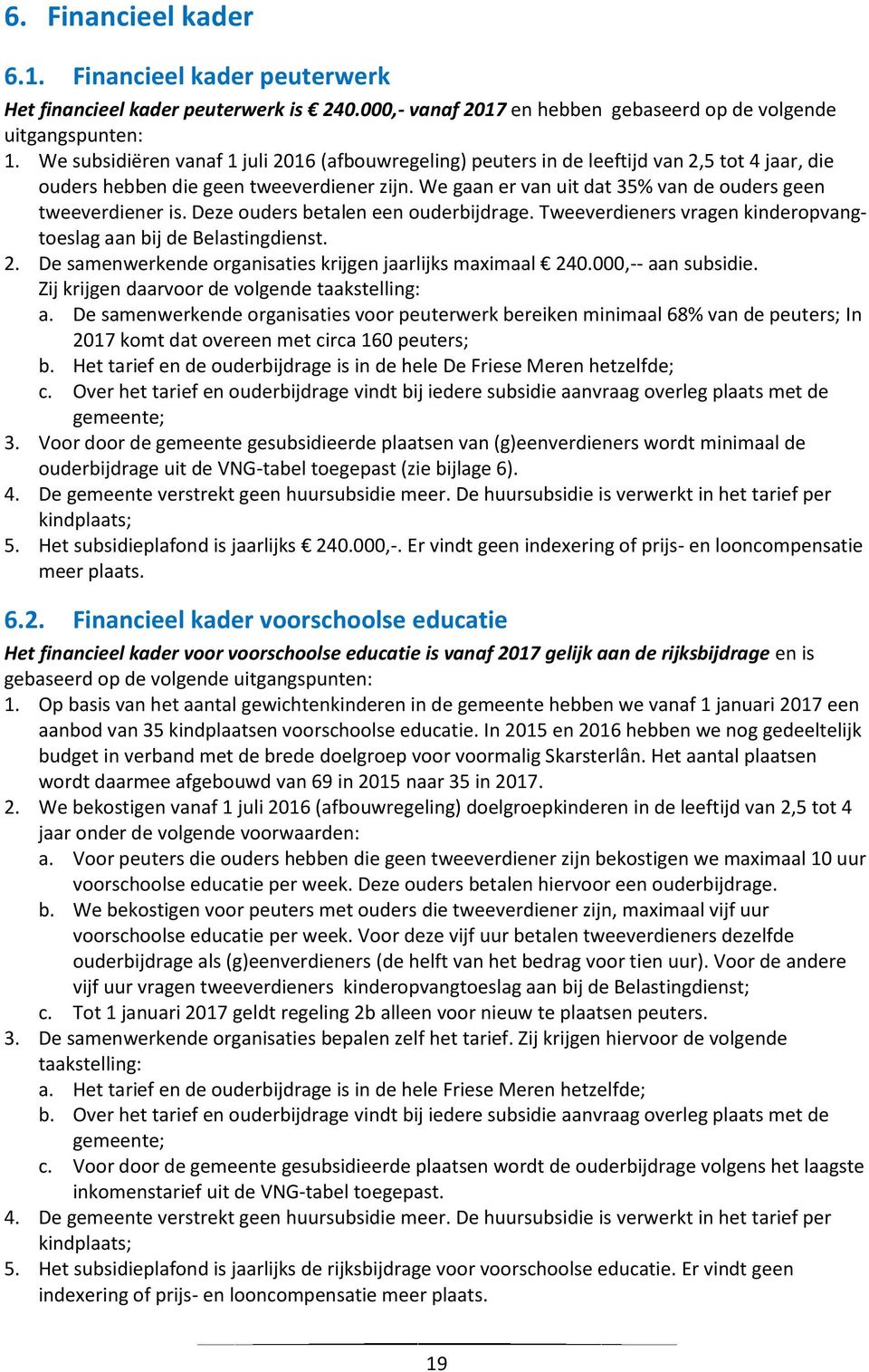 We gaan er van uit dat 35% van de ouders geen tweeverdiener is. Deze ouders betalen een ouderbijdrage. Tweeverdieners vragen kinderopvangtoeslag aan bij de Belastingdienst. 2.