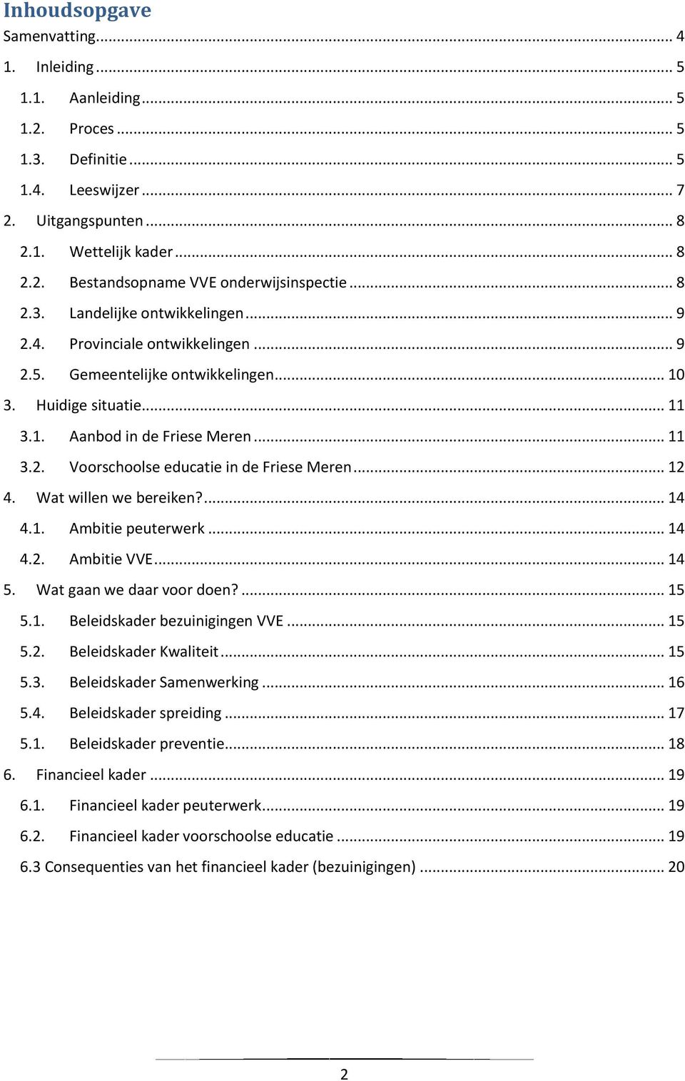 .. 12 4. Wat willen we bereiken?... 14 4.1. Ambitie peuterwerk... 14 4.2. Ambitie VVE... 14 5. Wat gaan we daar voor doen?... 15 5.1. Beleidskader bezuinigingen VVE... 15 5.2. Beleidskader Kwaliteit.