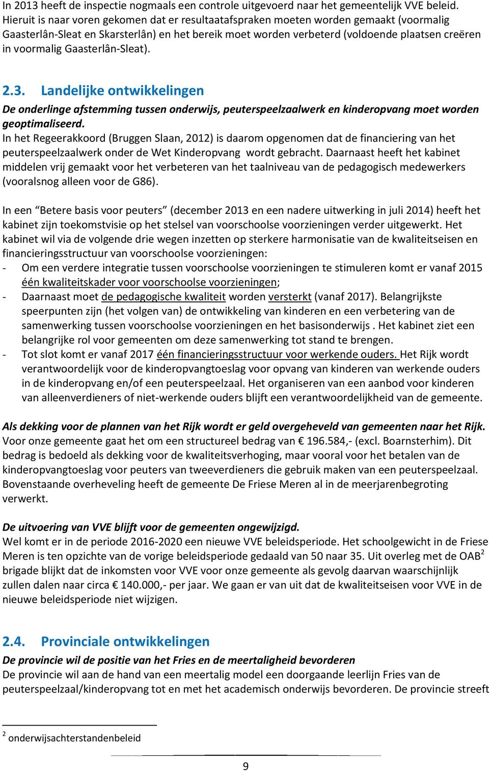 Gaasterlân-Sleat). 2.3. Landelijke ontwikkelingen De onderlinge afstemming tussen onderwijs, peuterspeelzaalwerk en kinderopvang moet worden geoptimaliseerd.