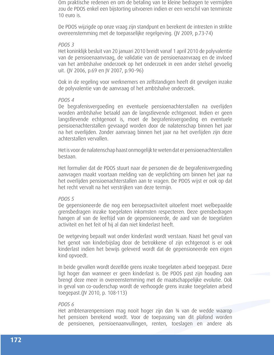 73-74) PDOS 3 Het koninklijk besluit van 20 januari 2010 breidt vanaf 1 april 2010 de polyvalentie van de pensioenaanvraag, de validatie van de pensioenaanvraag en de invloed van het ambtshalve