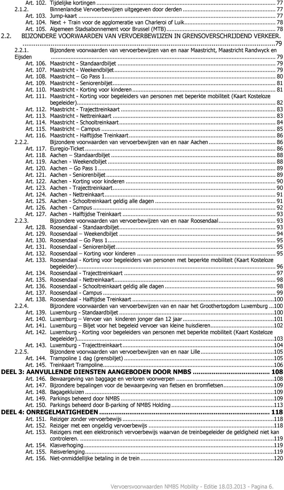 .. 79 Art. 106. Maastricht - Standaardbiljet... 79 Art. 107. Maastricht - Weekendbiljet... 79 Art. 108. Maastricht Go Pass 1... 80 Art. 109. Maastricht - Seniorenbiljet... 81 Art. 110.
