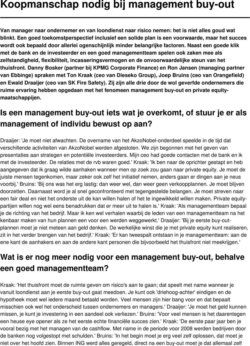 Naast een goede klik met de bank en de investeerder en een goed managementteam spelen ook zaken mee als zelfstandigheid, flexibiliteit, incasseringsvermogen en de onvoorwaardelijke steun van het