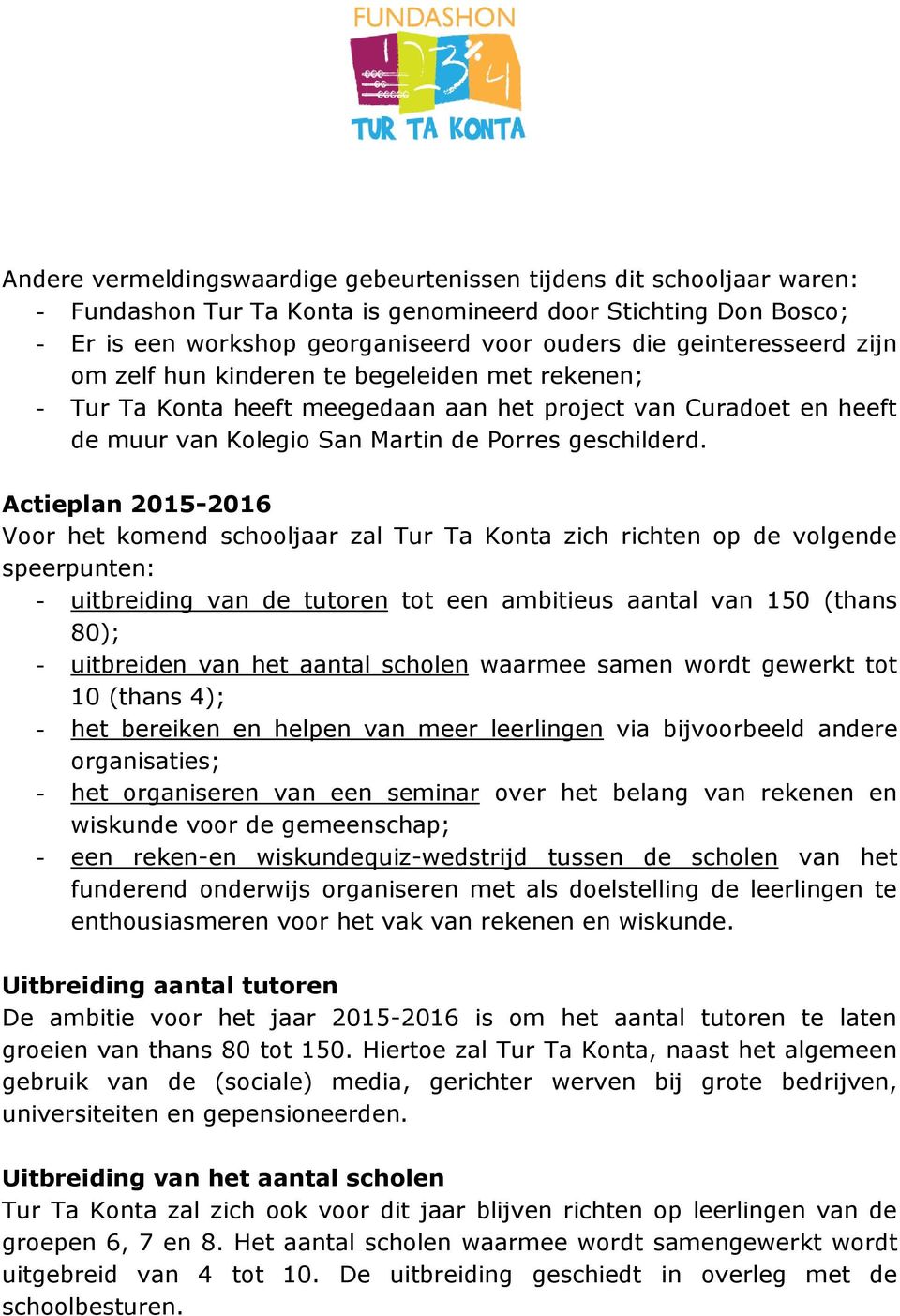 Actieplan 2015-2016 Voor het komend schooljaar zal Tur Ta Konta zich richten op de volgende speerpunten: - uitbreiding van de tutoren tot een ambitieus aantal van 150 (thans 80); - uitbreiden van het