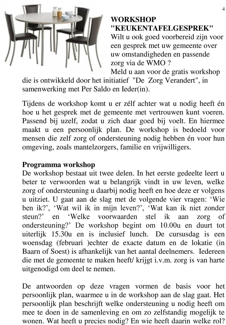 Tijdens de workshop komt u er zélf achter wat u nodig heeft én hoe u het gesprek met de gemeente met vertrouwen kunt voeren. Passend bij uzelf, zodat u zich daar goed bij voelt.