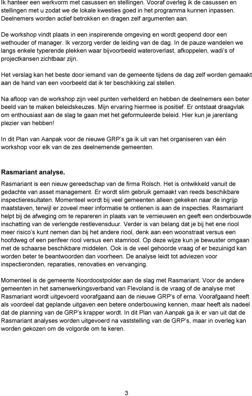 Ik verzorg verder de leiding van de dag. In de pauze wandelen we langs enkele typerende plekken waar bijvoorbeeld wateroverlast, afkoppelen, wadi s of projectkansen zichtbaar zijn.