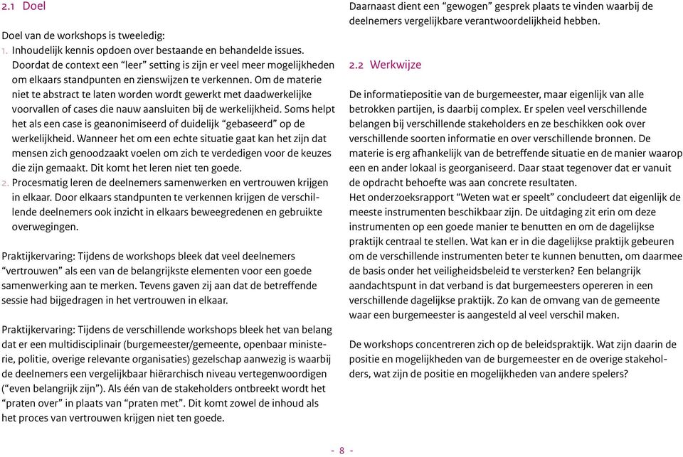 Om de materie niet te abstract te laten worden wordt gewerkt met daadwerkelijke voorvallen of cases die nauw aansluiten bij de werkelijkheid.