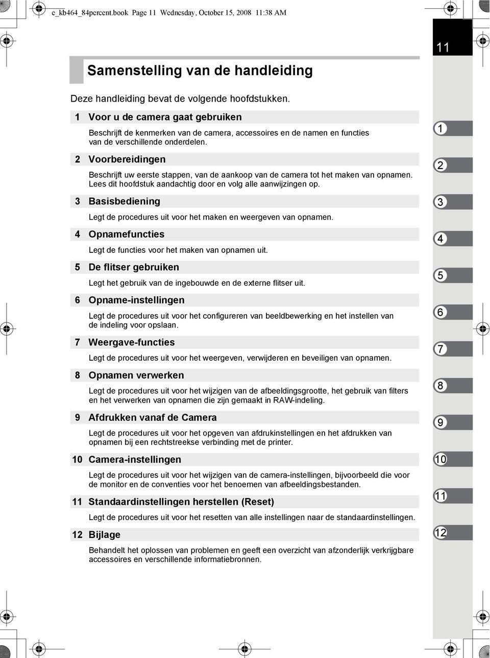 2 Voorbereidingen Beschrijft uw eerste stappen, van de aankoop van de camera tot het maken van opnamen. Lees dit hoofdstuk aandachtig door en volg alle aanwijzingen op.