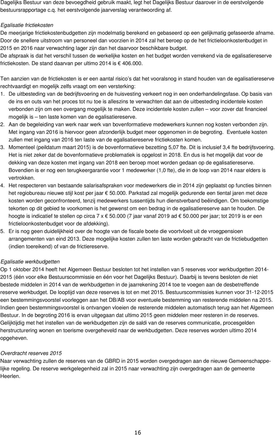 Door de snellere uitstroom van personeel dan voorzien in 2014 zal het beroep op de het frictieloonkostenbudget in 2015 en 2016 naar verwachting lager zijn dan het daarvoor beschikbare budget.