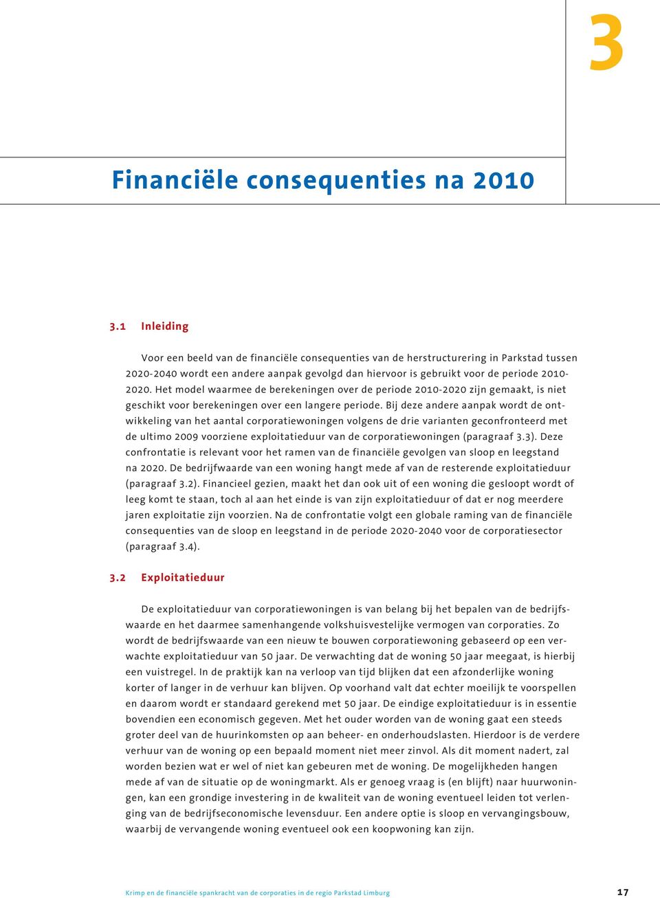 Het model waarmee de berekeningen over de periode 2010-2020 zijn gemaakt, is niet geschikt voor berekeningen over een langere periode.