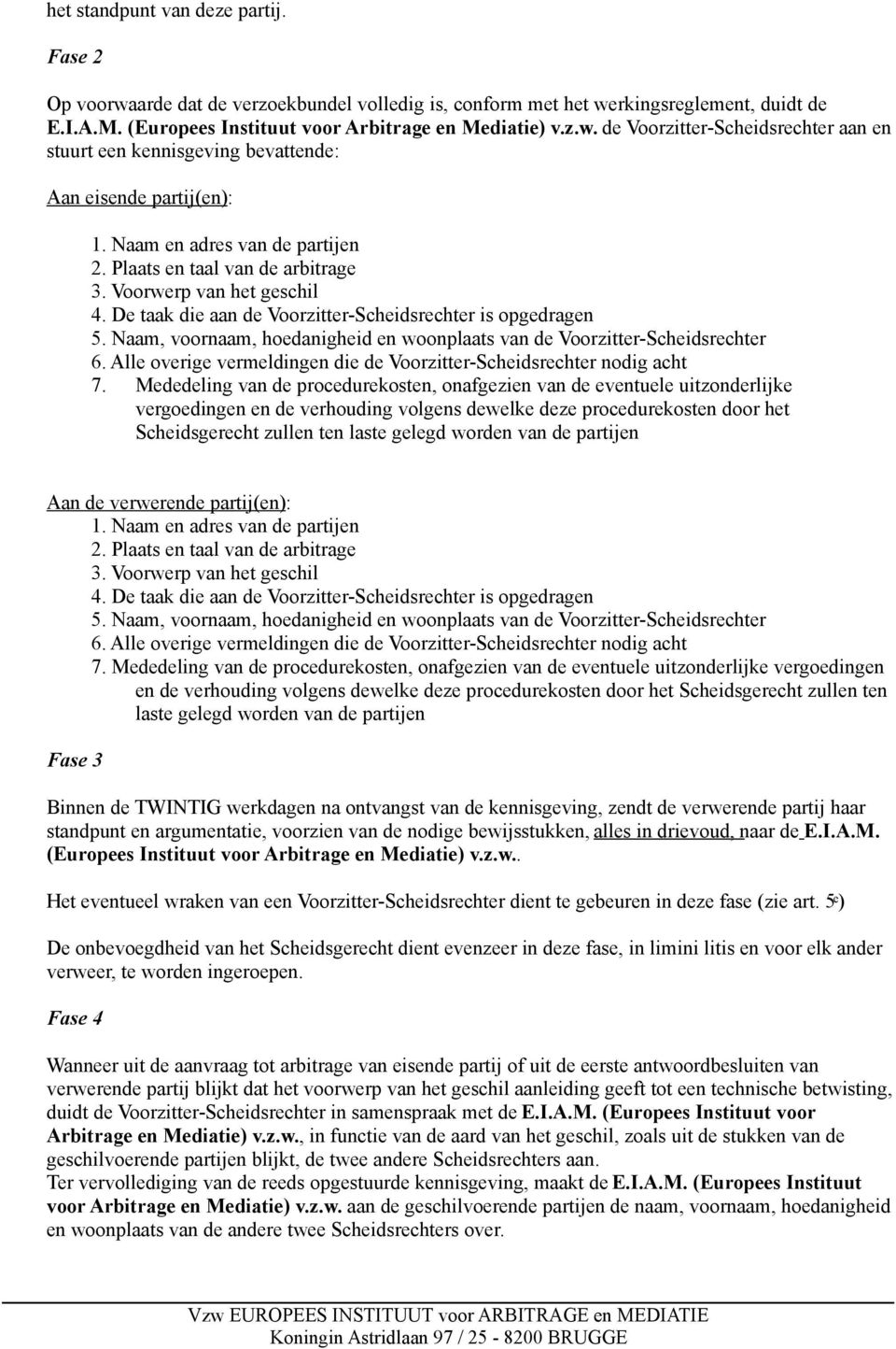 Naam, voornaam, hoedanigheid en woonplaats van de Voorzitter-Scheidsrechter 6. Alle overige vermeldingen die de Voorzitter-Scheidsrechter nodig acht 7.