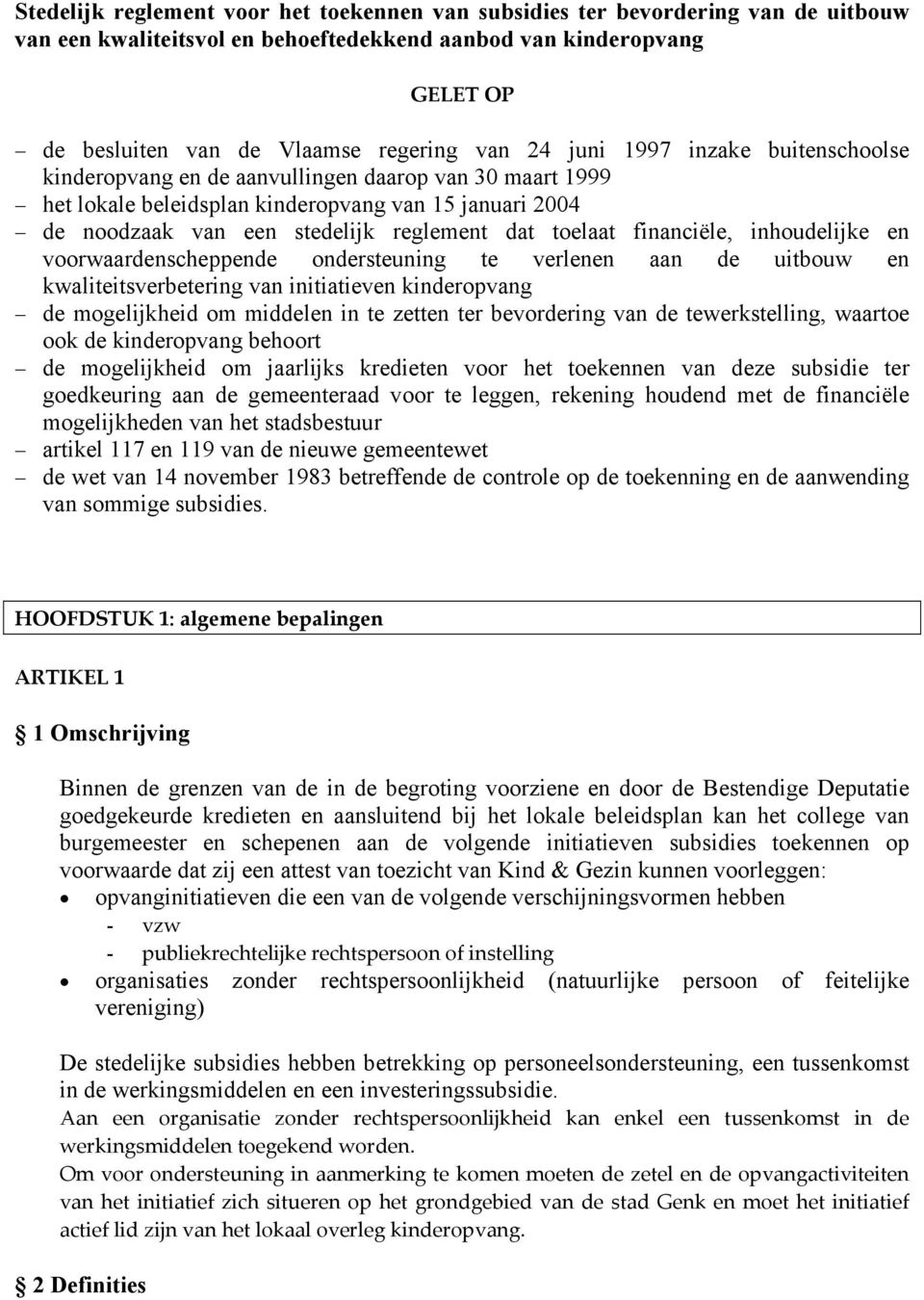 financiële, inhoudelijke en voorwaardenscheppende ondersteuning te verlenen aan de uitbouw en kwaliteitsverbetering van initiatieven kinderopvang de mogelijkheid om middelen in te zetten ter