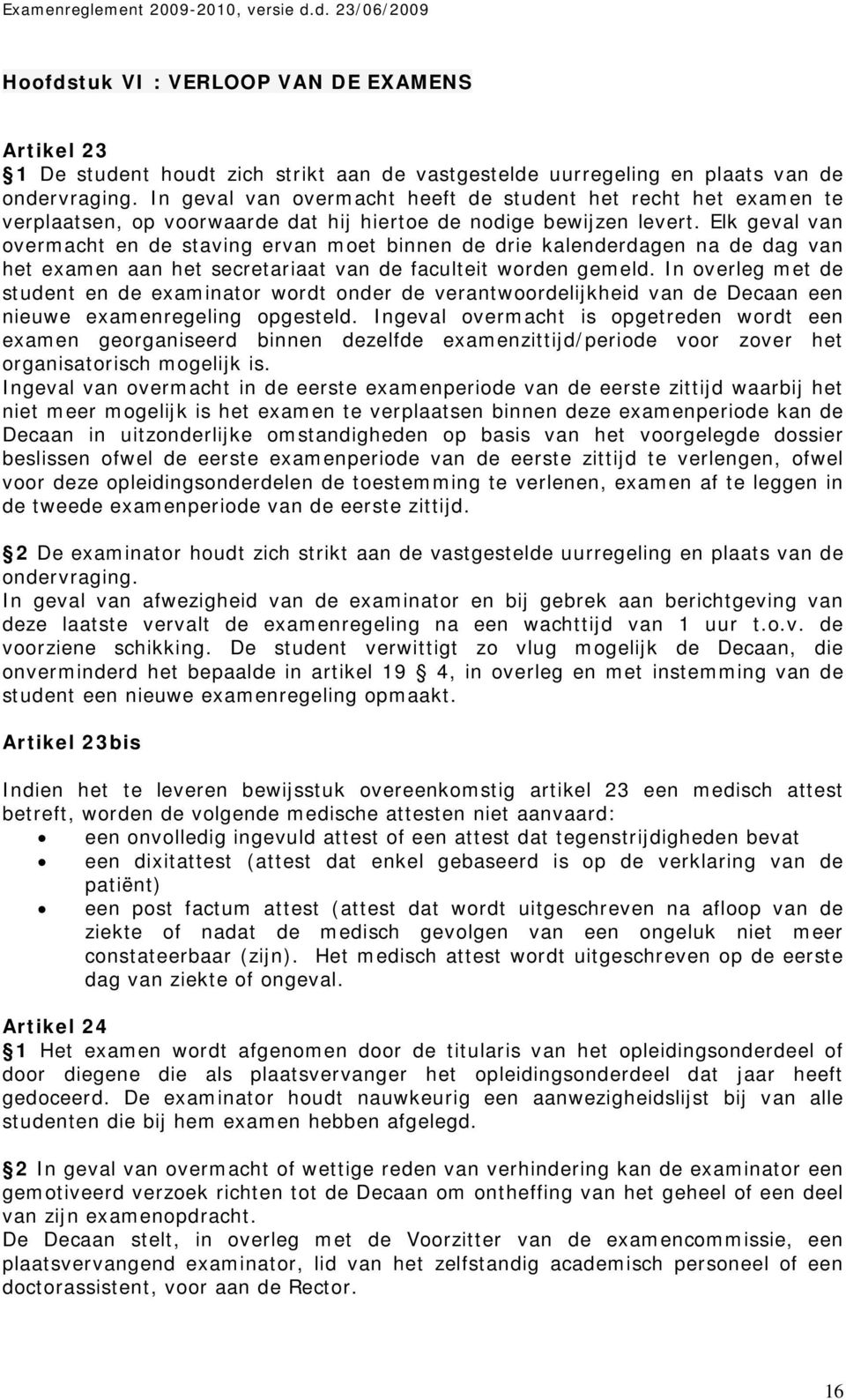 Elk geval van overmacht en de staving ervan moet binnen de drie kalenderdagen na de dag van het examen aan het secretariaat van de faculteit worden gemeld.