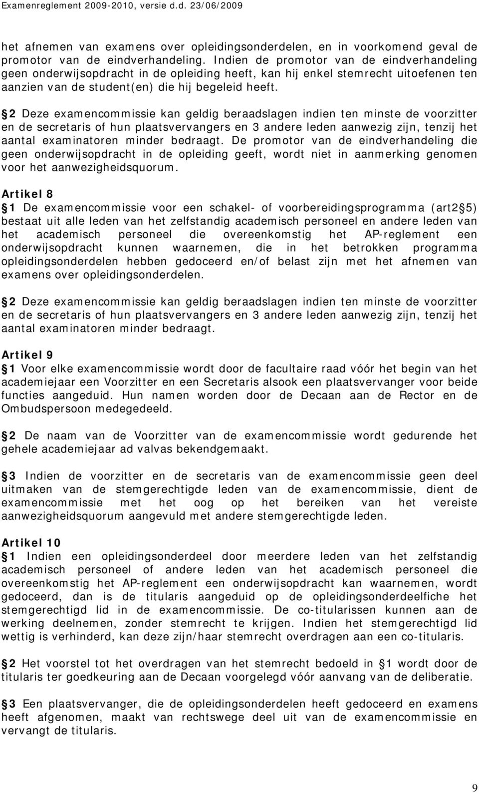 2 Deze examencommissie kan geldig beraadslagen indien ten minste de voorzitter en de secretaris of hun plaatsvervangers en 3 andere leden aanwezig zijn, tenzij het aantal examinatoren minder bedraagt.