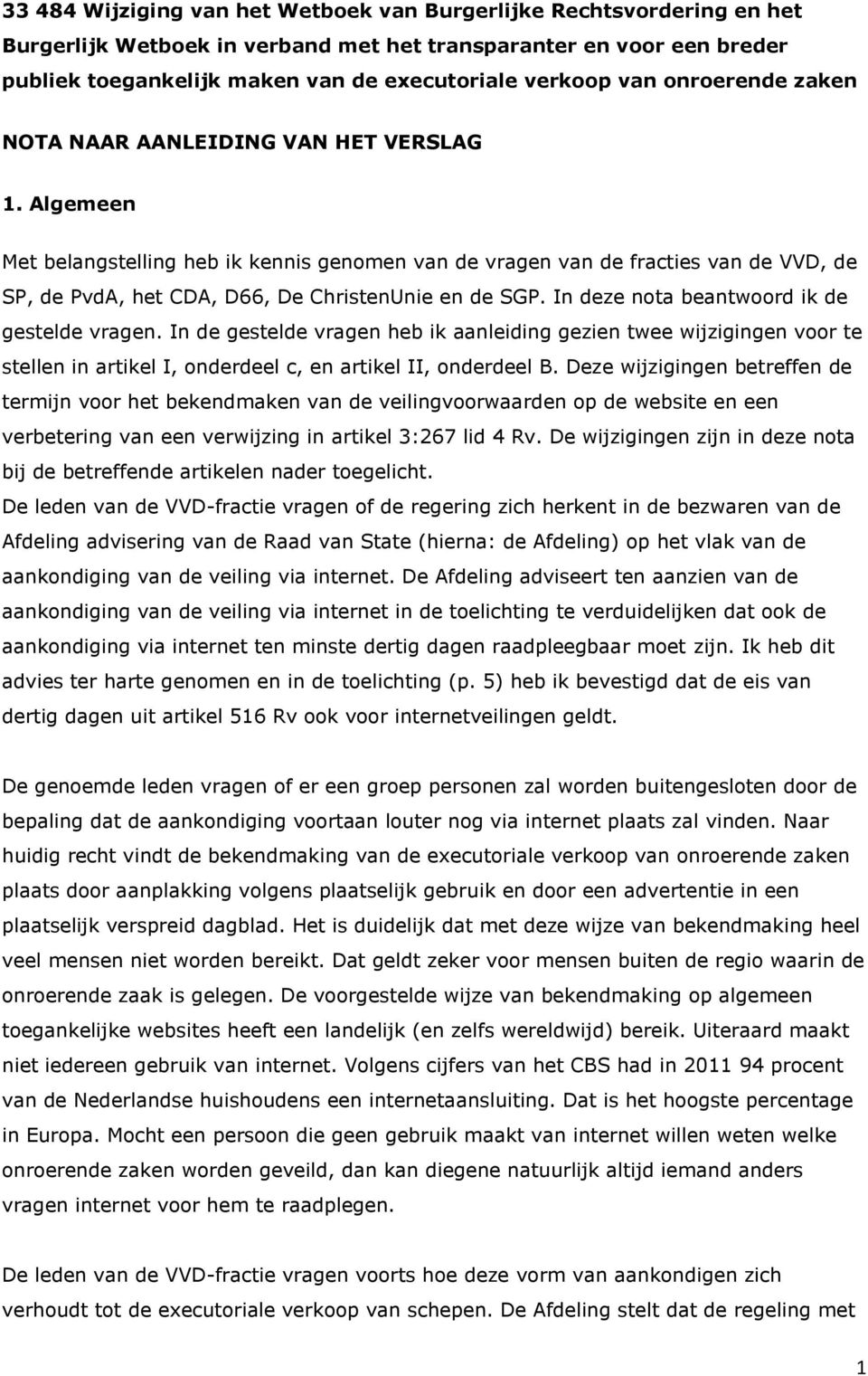 Algemeen Met belangstelling heb ik kennis genomen van de vragen van de fracties van de VVD, de SP, de PvdA, het CDA, D66, De ChristenUnie en de SGP. In deze nota beantwoord ik de gestelde vragen.