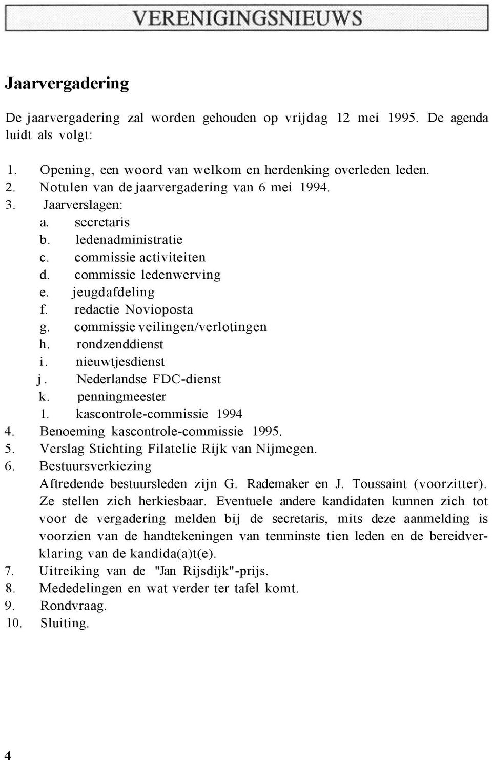 commissie veilingen/verlotingen h. rondzenddienst i. nieuwtjesdienst j. Nederlandse FDC-dienst k. penningmeester 1. kascontrole-commissie 1994 4. Benoeming kascontrole-commissie 1995. 5.