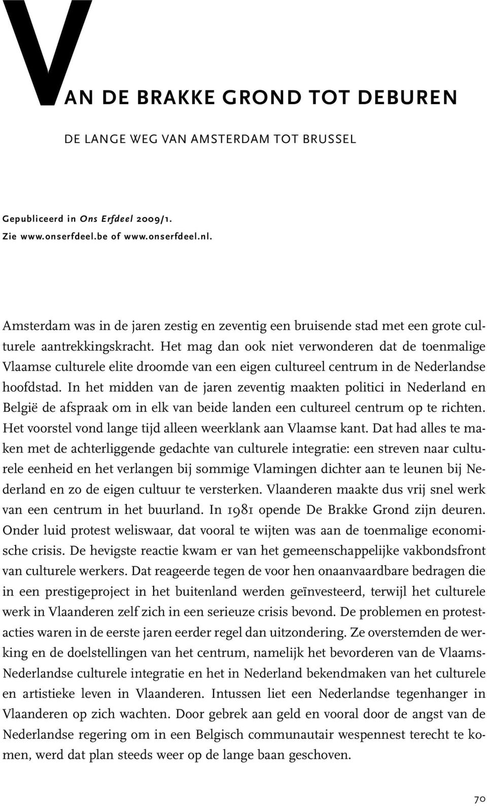 Het mag dan ook niet verwonderen dat de toenmalige Vlaamse culturele elite droomde van een eigen cultureel centrum in de Nederlandse hoofdstad.