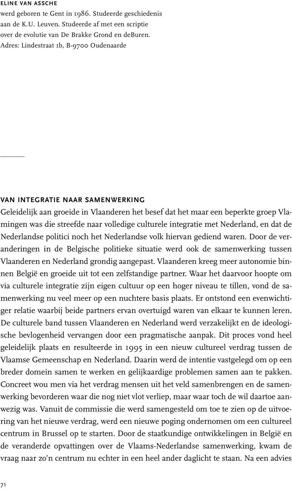 culturele integratie met Nederland, en dat de Nederlandse politici noch het Nederlandse volk hiervan gediend waren.