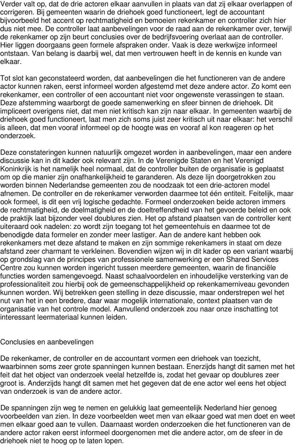 De controller laat aanbevelingen voor de raad aan de rekenkamer over, terwijl de rekenkamer op zijn beurt conclusies over de bedrijfsvoering overlaat aan de controller.