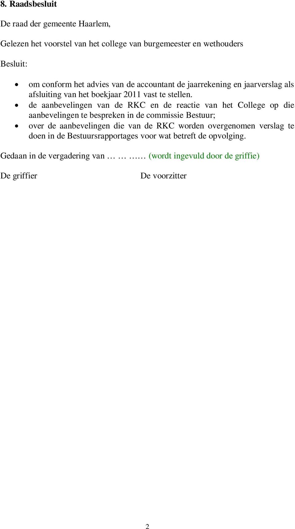 de aanbevelingen van de RKC en de reactie van het College op die aanbevelingen te bespreken in de commissie Bestuur; over de aanbevelingen die