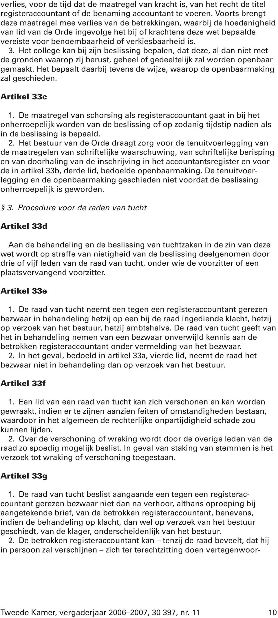 verkiesbaarheid is. 3. Het college kan bij zijn beslissing bepalen, dat deze, al dan niet met de gronden waarop zij berust, geheel of gedeeltelijk zal worden openbaar gemaakt.