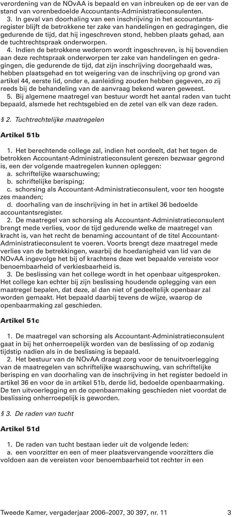 gehad, aan de tuchtrechtspraak onderworpen. 4.