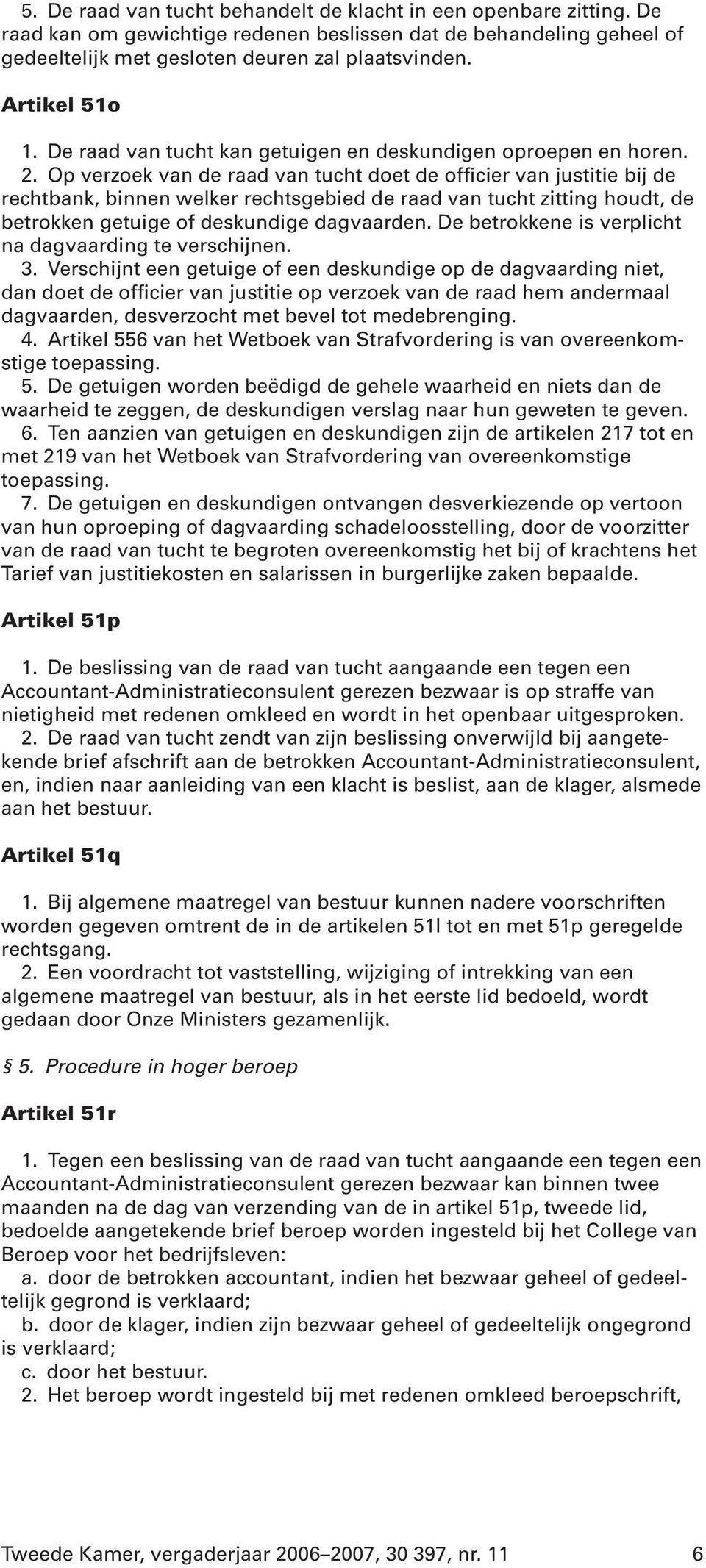 Op verzoek van de raad van tucht doet de officier van justitie bij de rechtbank, binnen welker rechtsgebied de raad van tucht zitting houdt, de betrokken getuige of deskundige dagvaarden.