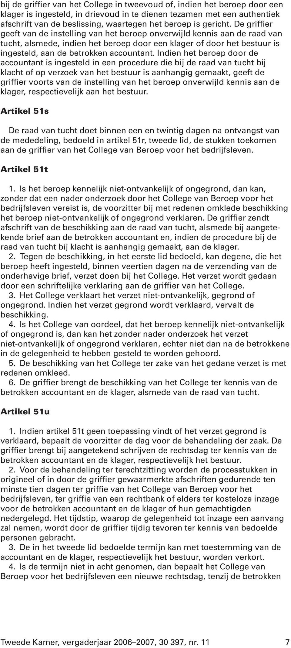 De griffier geeft van de instelling van het beroep onverwijld kennis aan de raad van tucht, alsmede, indien het beroep door een klager of door het bestuur is ingesteld, aan de betrokken accountant.