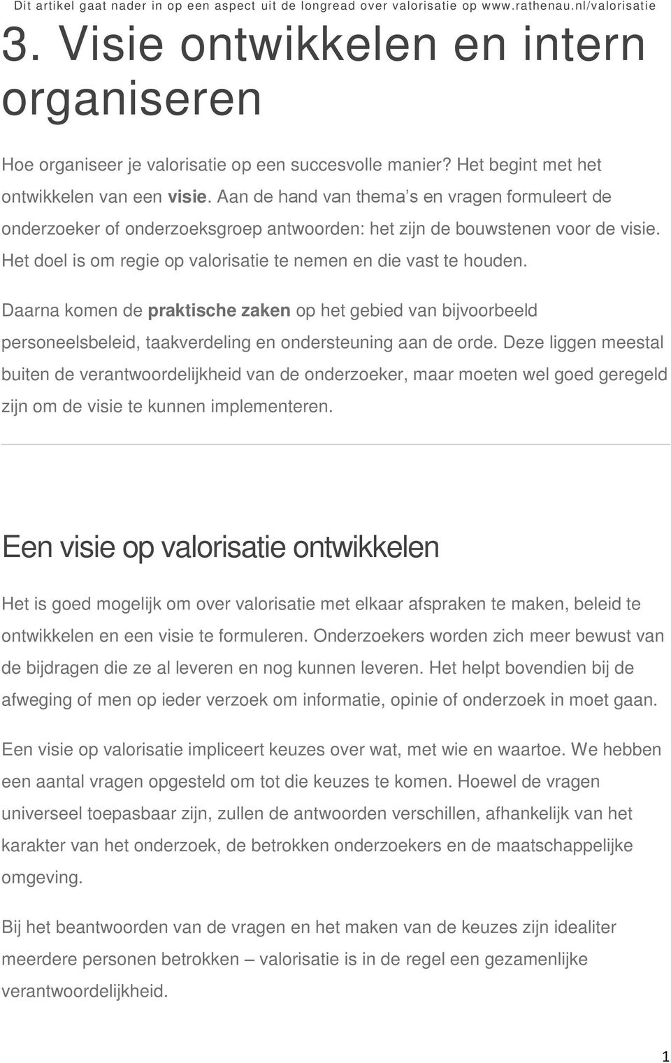 Aan de hand van thema s en vragen formuleert de onderzoeker of onderzoeksgroep antwoorden: het zijn de bouwstenen voor de visie. Het doel is om regie op valorisatie te nemen en die vast te houden.