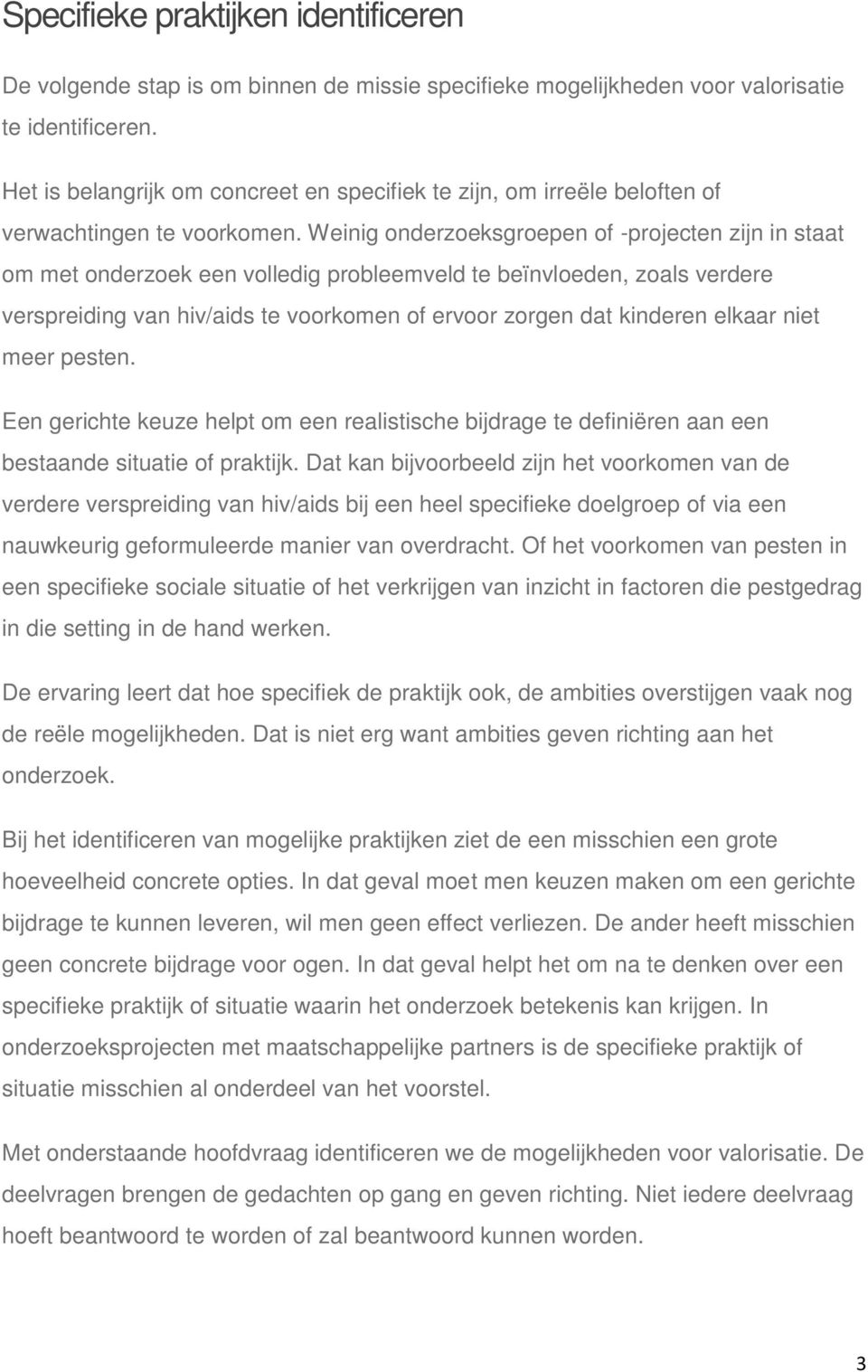 Weinig onderzoeksgroepen of -projecten zijn in staat om met onderzoek een volledig probleemveld te beïnvloeden, zoals verdere verspreiding van hiv/aids te voorkomen of ervoor zorgen dat kinderen