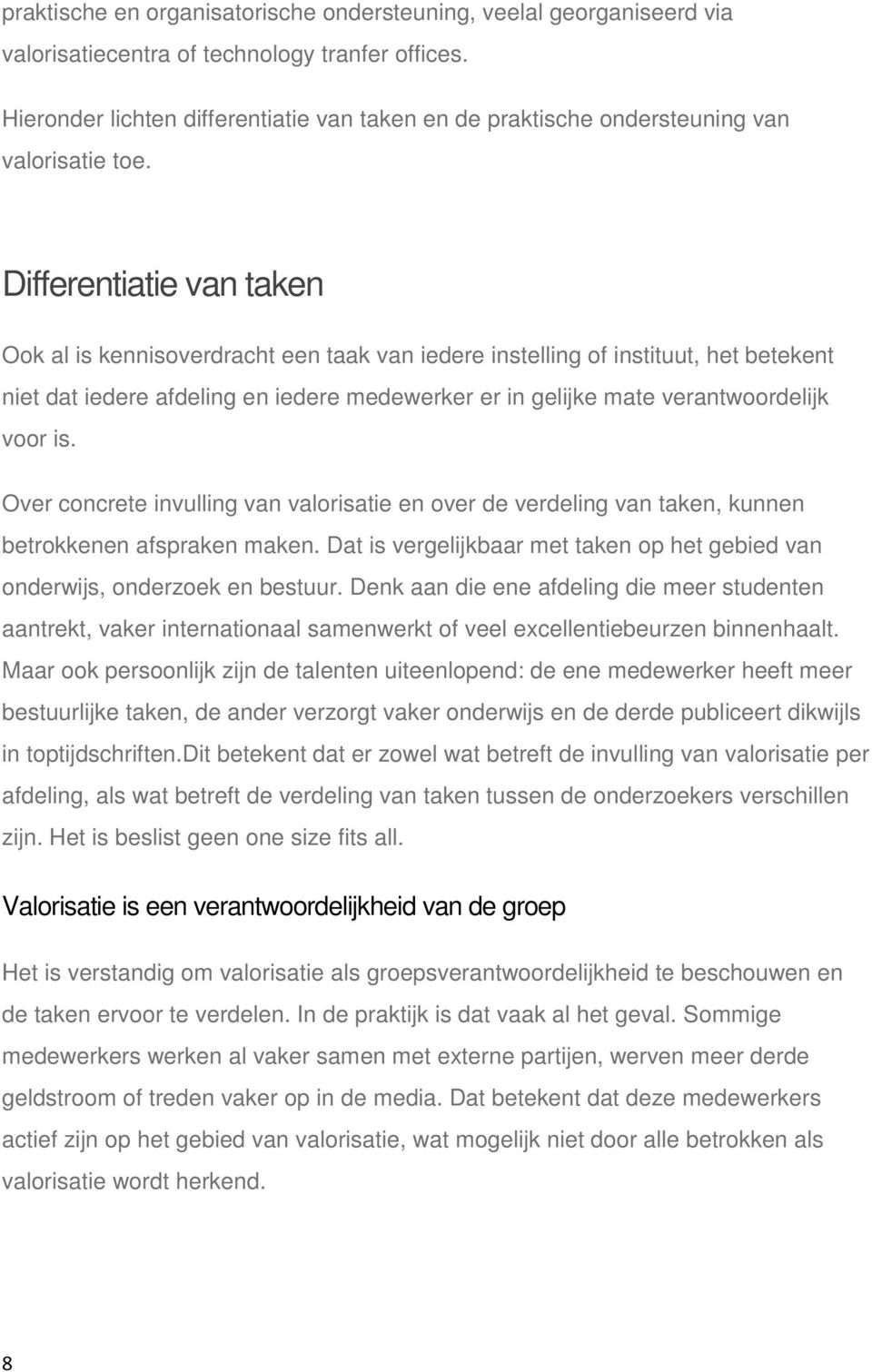 Differentiatie van taken Ook al is kennisoverdracht een taak van iedere instelling of instituut, het betekent niet dat iedere afdeling en iedere medewerker er in gelijke mate verantwoordelijk voor is.