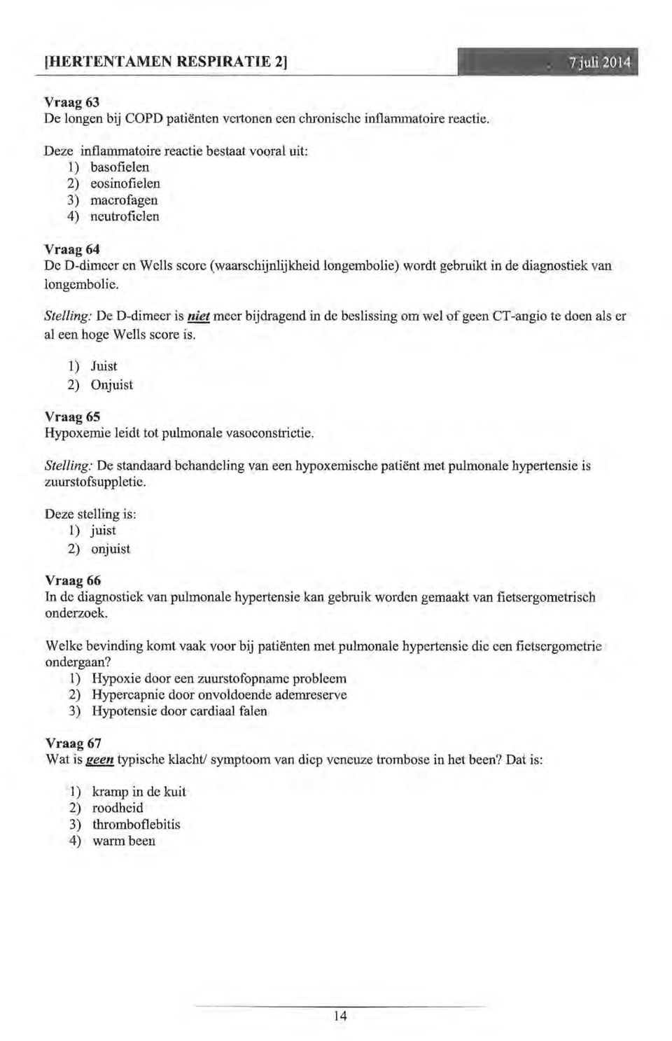 diagnostiek van longembolie. Stelling: De D-dimeer is niet meer bijdragend in de beslissing om wel of geen CT -angio te doen als er al een hoge Wells score is.