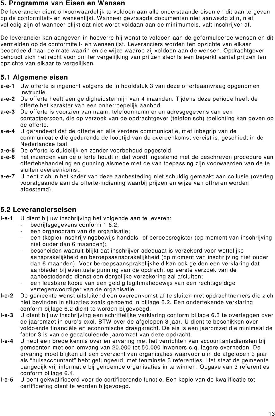 De leverancier kan aangeven in hoeverre hij wenst te voldoen aan de geformuleerde wensen en dit vermelden op de conformiteit- en wensenlijst.