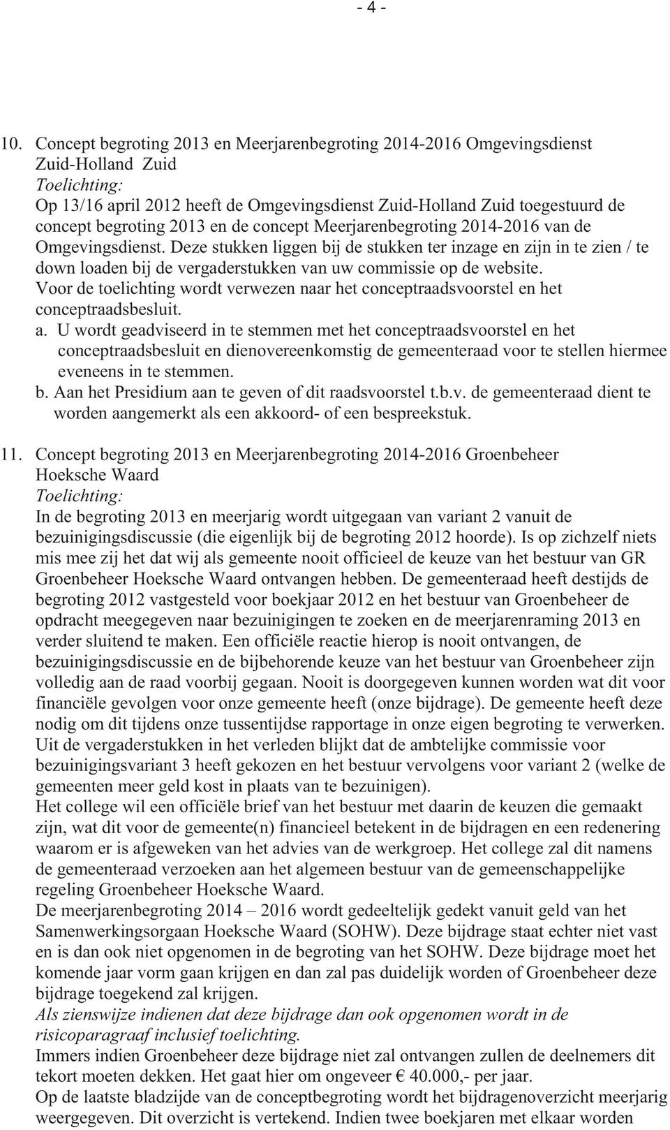 concept Meerjarenbegroting 2014-2016 van de Omgevingsdienst. Deze stukken liggen bij de stukken ter inzage en zijn in te zien / te down loaden bij de vergaderstukken van uw commissie op de website.