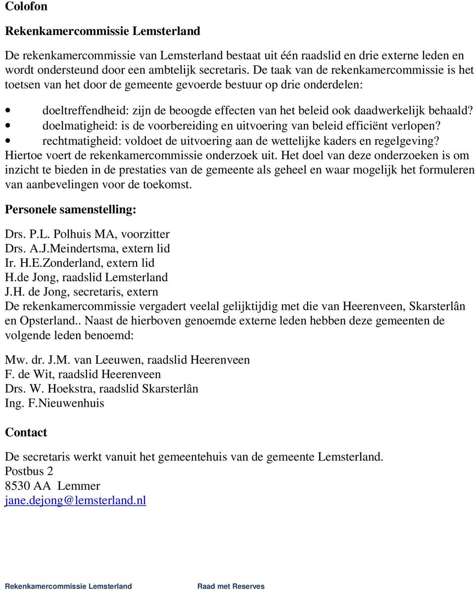 doelmatigheid: is de voorbereiding en uitvoering van beleid efficiënt verlopen? rechtmatigheid: voldoet de uitvoering aan de wettelijke kaders en regelgeving?