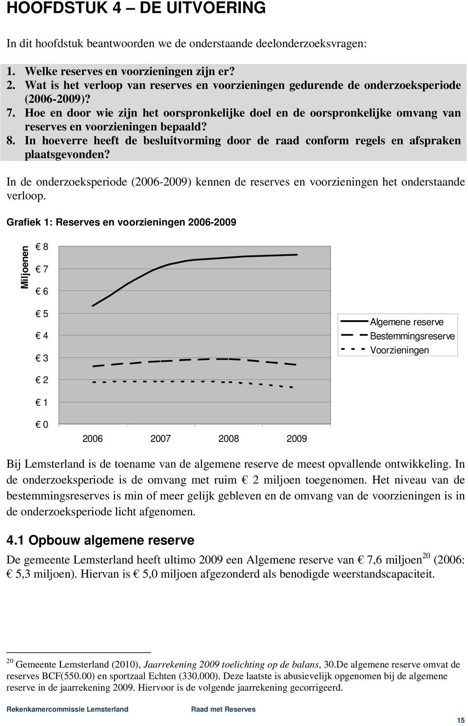 Hoe en door wie zijn het oorspronkelijke doel en de oorspronkelijke omvang van reserves en voorzieningen bepaald? 8.