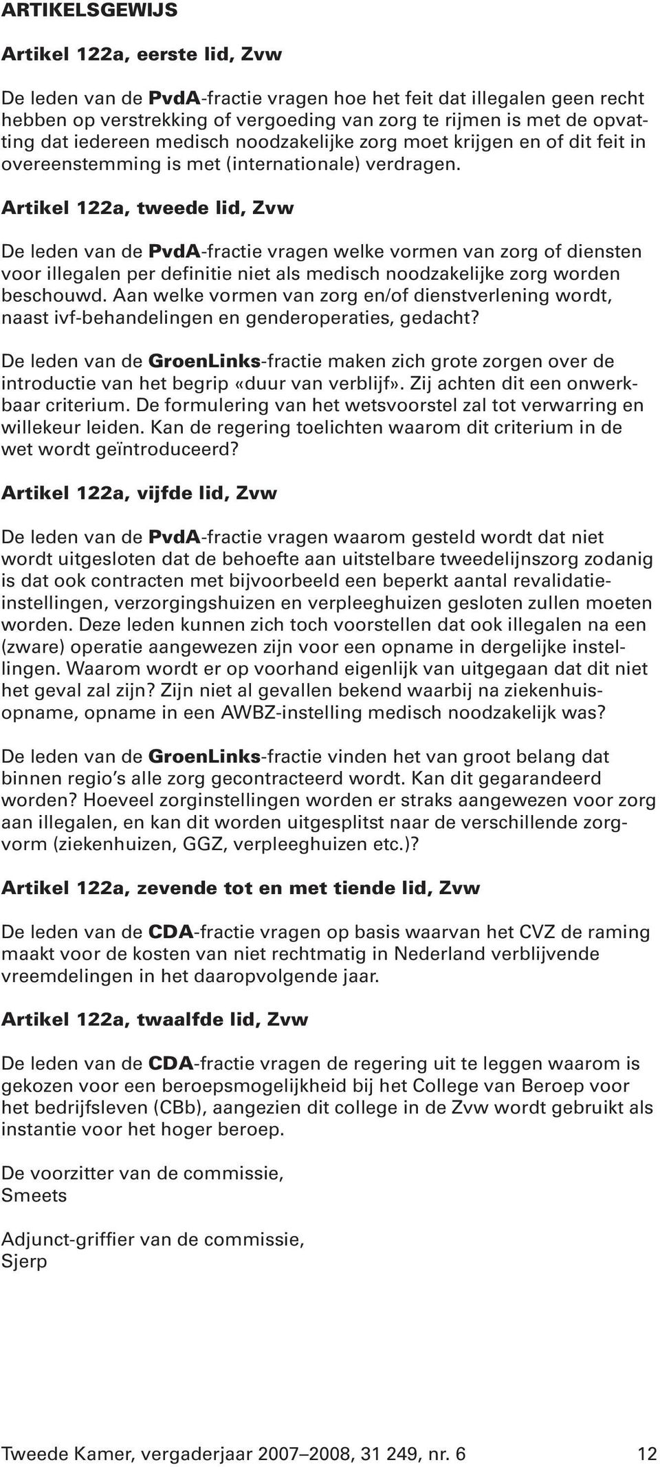 Artikel 122a, tweede lid, Zvw De leden van de PvdA-fractie vragen welke vormen van zorg of diensten voor illegalen per definitie niet als medisch noodzakelijke zorg worden beschouwd.