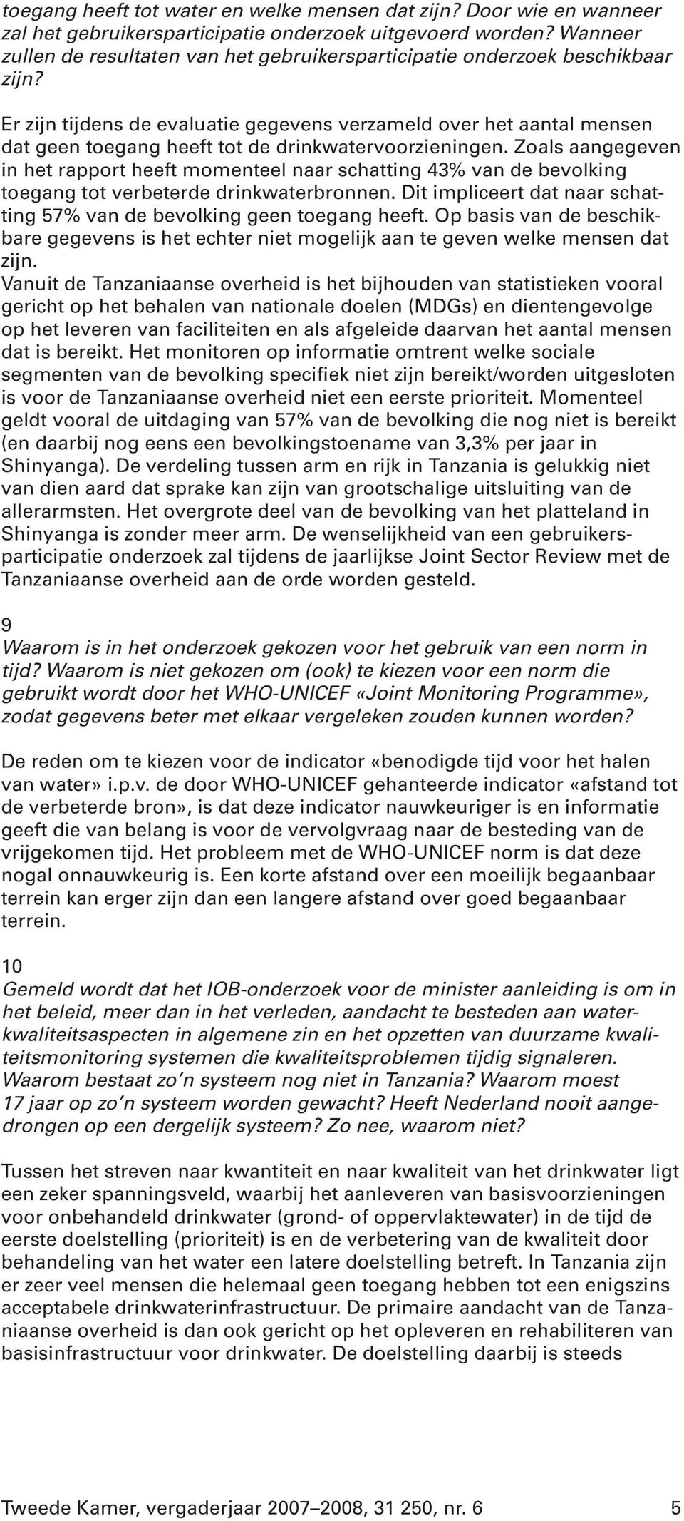 Er zijn tijdens de evaluatie gegevens verzameld over het aantal mensen dat geen toegang heeft tot de drinkwatervoorzieningen.