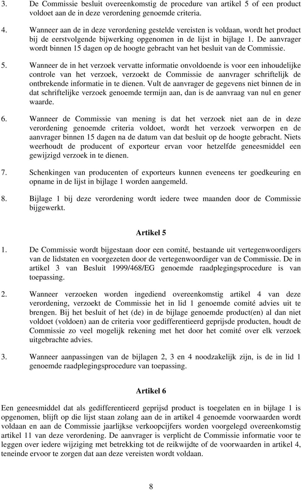 De aanvrager wordt binnen 15 dagen op de hoogte gebracht van het besluit van de Commissie. 5.