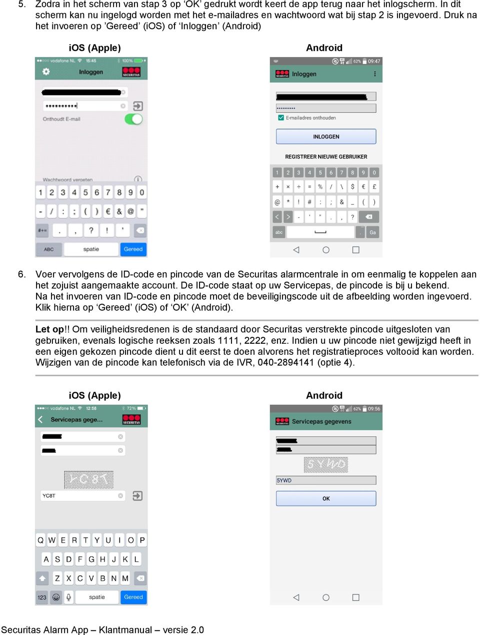 De ID-code staat op uw Servicepas, de pincode is bij u bekend. Na het invoeren van ID-code en pincode moet de beveiligingscode uit de afbeelding worden ingevoerd. Klik hierna op Gereed (ios) of OK ().