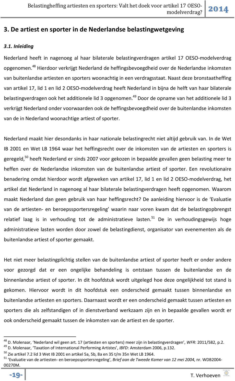 Naast deze bronstaatheffing van artikel 17, lid 1 en lid 2 OESO-modelverdrag heeft Nederland in bijna de helft van haar bilaterale belastingverdragen ook het additionele lid 3 opgenomen.