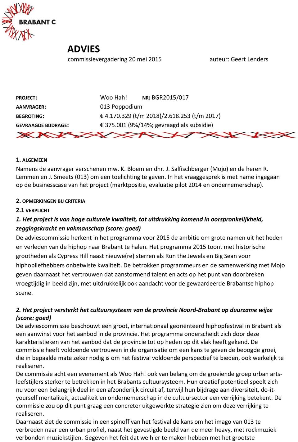 In het vraaggesprek is met name ingegaan op de businesscase van het project (marktpositie, evaluatie pilot 2014 en ondernemerschap). 2. OPMERKINGEN BIJ CRITERIA 2.1 VERPLICHT 1.