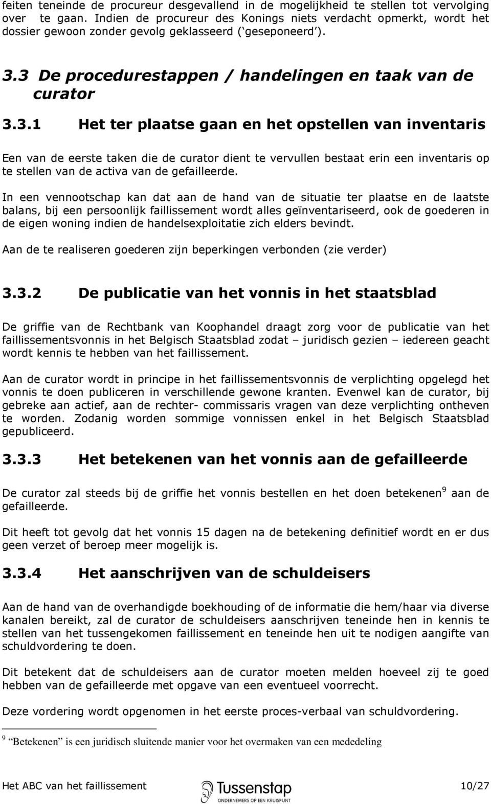 3 De procedurestappen / handelingen en taak van de curator 3.3.1 Het ter plaatse gaan en het opstellen van inventaris Een van de eerste taken die de curator dient te vervullen bestaat erin een inventaris op te stellen van de activa van de gefailleerde.