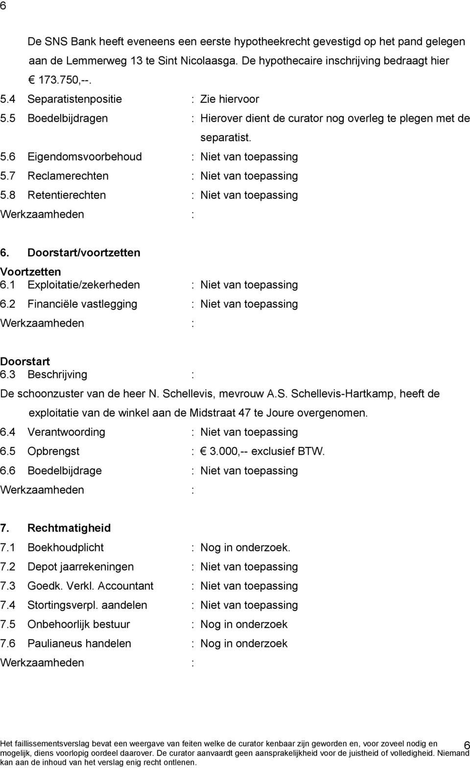 7 Reclamerechten : Niet van toepassing 5.8 Retentierechten : Niet van toepassing 6. Doorstart/voortzetten Voortzetten 6.1 Exploitatie/zekerheden : Niet van toepassing 6.