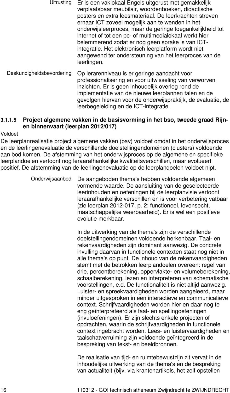 zodat er nog geen sprake is van ICTintegratie. Het elektronisch leerplatform wordt niet aangewend ter ondersteuning van het leerproces van de leerlingen.