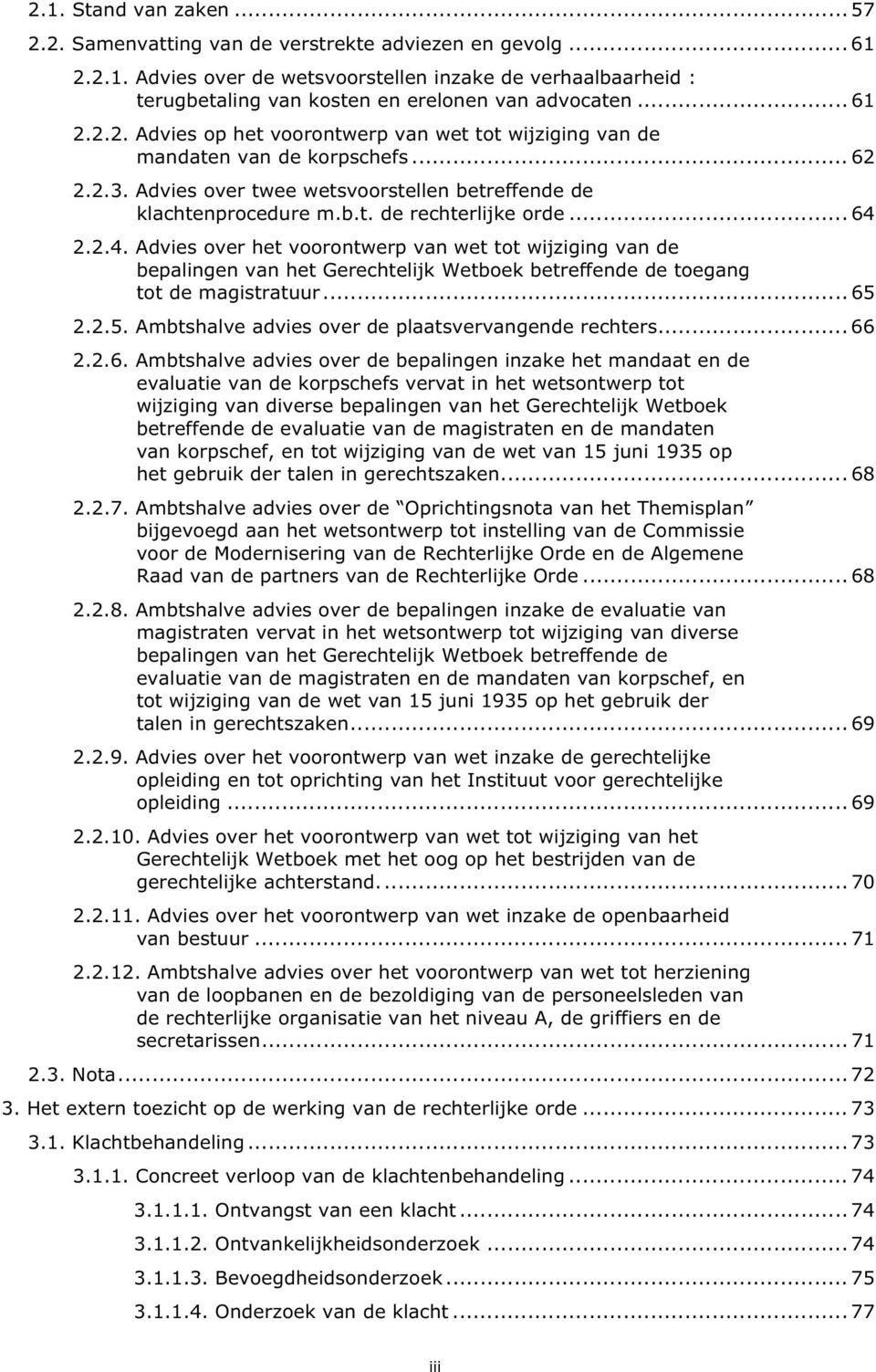 .. 64 2.2.4. Advies over het voorontwerp van wet tot wijziging van de bepalingen van het Gerechtelijk Wetboek betreffende de toegang tot de magistratuur... 65 