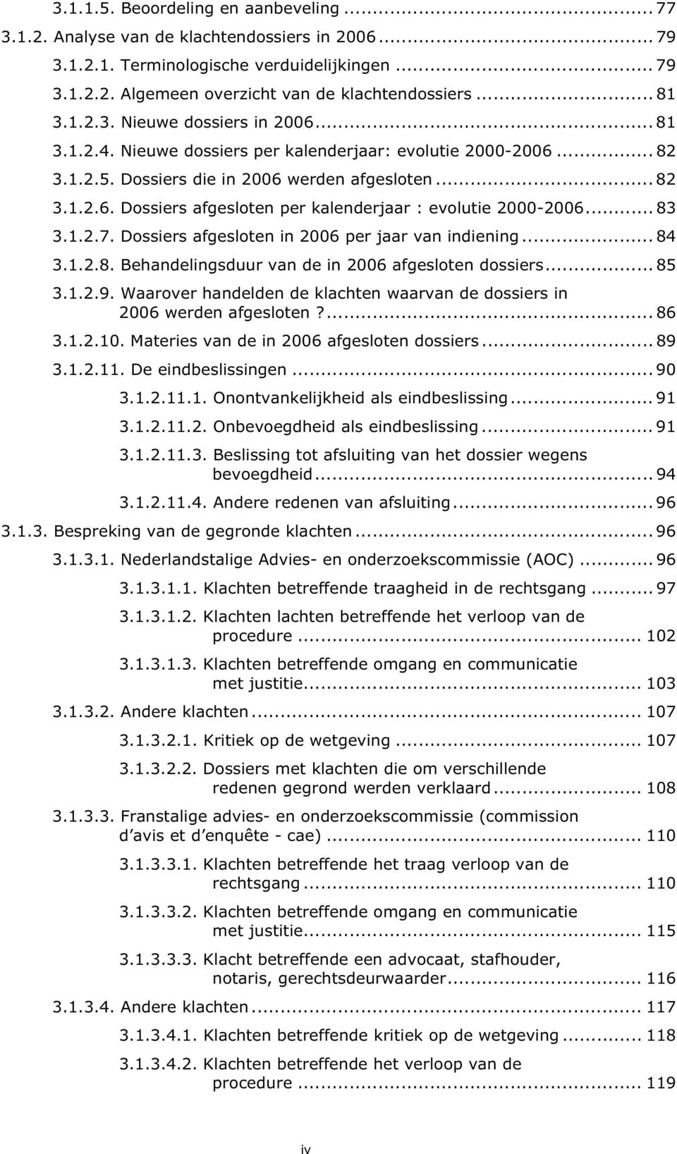 .. 83 3.1.2.7. Dossiers afgesloten in 2006 per jaar van indiening...84 3.1.2.8. Behandelingsduur van de in 2006 afgesloten dossiers... 85 3.1.2.9.